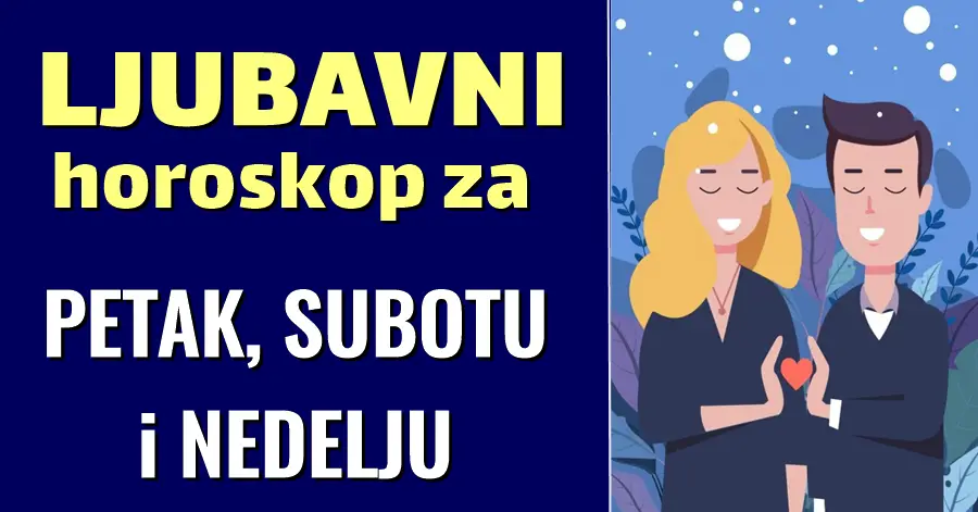 LJUBAVNI HOROSKOP za PETAK, SUBOTU i NEDELJU za SVAKI znak! LJUBAVNI HOROSKOP za PETAK, SUBOTU i NEDELJU za SVAKI znak!