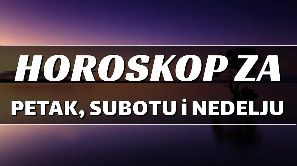 HOROSKOP za PETAK, SUBOTU i NEDELJU za SVAKI znak!! HOROSKOP za PETAK, SUBOTU i NEDELJU za SVAKI znak!!