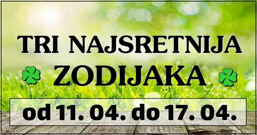 OVIM znacima stiže SEDMICA SREĆE i OSTVARENJA ŽELJA od 11. do 17. Aprila!